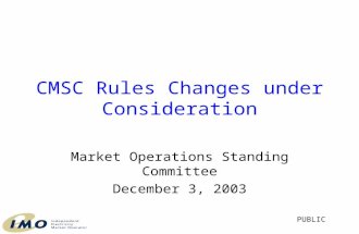 CMSC Rules Changes under Consideration Market Operations Standing Committee December 3, 2003 PUBLIC.
