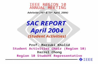 SAC REPORT April 2004 (Student Activities) Prof. Marzuki Khalid Student Activities Chair (Region 10) Darrel Chong Region 10 Student Representative IEEE.