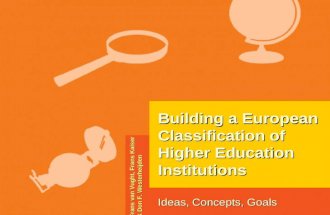 Building a European Classification of Higher Education Institutions Ideas, Concepts, Goals Frans van Vught, Frans Kaiser & Don F. Westerheijden.
