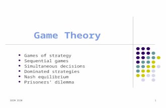 SEEM 35301 Game Theory Games of strategy Sequential games Simultaneous decisions Dominated strategies Nash equilibrium Prisoners’ dilemma.