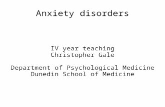 Anxiety disorders IV year teaching Christopher Gale Department of Psychological Medicine Dunedin School of Medicine.