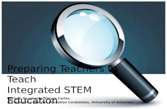Preparing Teachers to Teach Integrated STEM Education Michael Daugherty, Vinson Carter, & Pre-service Teacher Education Candidates, University of Arkansas.