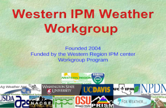 Ag Weather Net Founded 2004 Funded by the Western Region IPM center Workgroup Program.