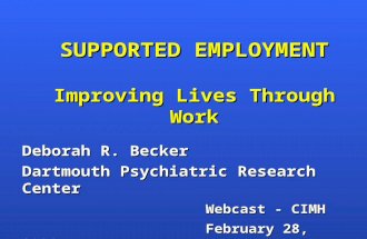 SUPPORTED EMPLOYMENT Improving Lives Through Work Deborah R. Becker Dartmouth Psychiatric Research Center Webcast - CIMH February 28, 2006.