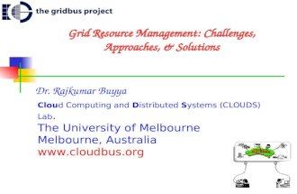 Grid Resource Management: Challenges, Approaches, & Solutions Dr. Rajkumar Buyya Cloud Computing and Distributed Systems (CLOUDS) Lab. The University of.