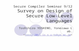 Secure Compiler Seminar 9/12 Survey on Design of Secure Low-Level Languages Toshihiro YOSHINO, Yonezawa Lab. tossy-2@yl.is.s.u-tokyo.ac.jp.