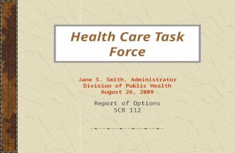 Health Care Task Force Jane S. Smith, Administrator Division of Public Health August 26, 2009 Report of Options SCR 112.