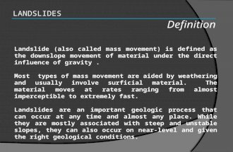 LANDSLIDES Definition Landslide (also called mass movement) is defined as the downslope movement of material under the direct influence of gravity. Most.