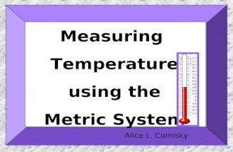 Measuring Temperature using the Metric System Alice L. Comisky.