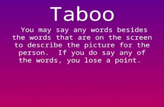 Taboo You may say any words besides the words that are on the screen to describe the picture for the person. If you do say any of the words, you lose a.