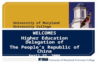 WELCOMES Higher Education Delegation of The People’s Republic of China April 27, 2006 University of Maryland University College.