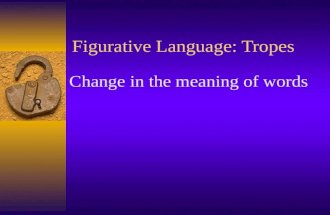 Figurative Language: Tropes Change in the meaning of words.