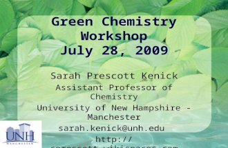 Green Chemistry Workshop July 28, 2009 Sarah Prescott Kenick Assistant Professor of Chemistry University of New Hampshire - Manchester sarah.kenick@unh.edu.
