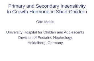 Primary and Secondary Insensitivity to Growth Hormone in Short Children Otto Mehls University Hospital for Childen and Adolescents Devision of Pediatric.