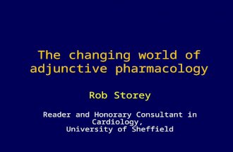 Rob Storey Reader and Honorary Consultant in Cardiology, University of Sheffield The changing world of adjunctive pharmacology.