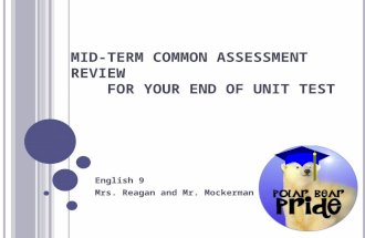 M ID -T ERM C OMMON A SSESSMENT R EVIEW FOR YOUR END OF UNIT TEST English 9 Mrs. Reagan and Mr. Mockerman.