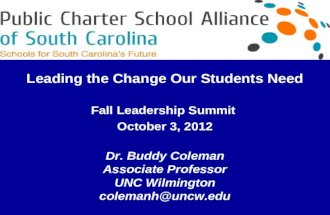 Leading the Change Our Students Need Fall Leadership Summit October 3, 2012 Dr. Buddy Coleman Associate Professor UNC Wilmington colemanh@uncw.edu.