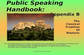 ©2010 Pearson Education Public Speaking Handbook: 3 rd edition Appendix B The Classical Tradition Of Rhetoric This multimedia product and its contents.