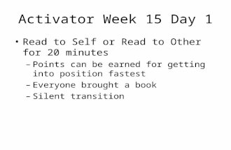 Activator Week 15 Day 1 Read to Self or Read to Other for 20 minutes – Points can be earned for getting into position fastest – Everyone brought a book.