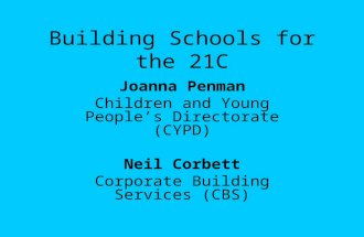 Building Schools for the 21C Joanna Penman Children and Young People’s Directorate (CYPD) Neil Corbett Corporate Building Services (CBS)