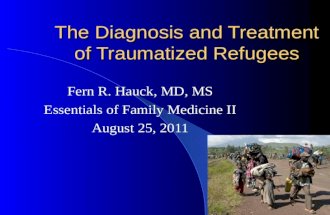 The Diagnosis and Treatment of Traumatized Refugees Fern R. Hauck, MD, MS Essentials of Family Medicine II August 25, 2011.