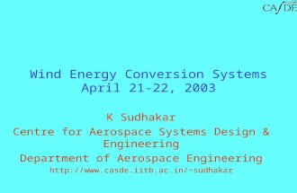 Wind Energy Conversion Systems April 21-22, 2003 K Sudhakar Centre for Aerospace Systems Design & Engineering Department of Aerospace Engineering sudhakar.
