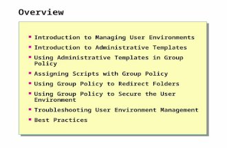 Overview Introduction to Managing User Environments Introduction to Administrative Templates Using Administrative Templates in Group Policy Assigning Scripts.