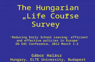 The Hungarian „Life Course Survey” 'Reducing Early School Leaving: efficient and effective policies in Europe‘ DG EAC Conference, 2012 March 1-2 Gábor.
