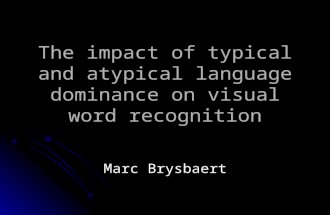 The impact of typical and atypical language dominance on visual word recognition Marc Brysbaert.