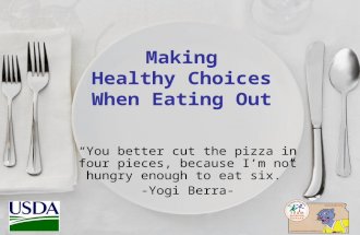 Making Healthy Choices When Eating Out “You better cut the pizza in four pieces, because I’m not hungry enough to eat six.” -Yogi Berra-