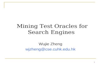 1 Mining Test Oracles for Search Engines Wujie Zheng wjzheng@cse.cuhk.edu.hk.