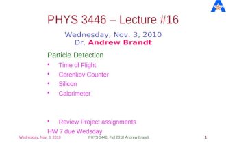 Wednesday, Nov. 3, 2010PHYS 3446, Fall 2010 Andrew Brandt 1 PHYS 3446 – Lecture #16 Wednesday, Nov. 3, 2010 Dr. Andrew Brandt Particle Detection Time of.