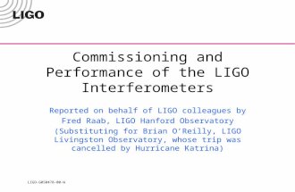 LIGO-G050478-00-W Commissioning and Performance of the LIGO Interferometers Reported on behalf of LIGO colleagues by Fred Raab, LIGO Hanford Observatory.