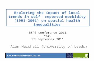 1 Exploring the impact of local trends in self- reported morbidity (1991-2001) on spatial health inequalities Alan Marshall (University of Leeds) a.d.marshall@leeds.ac.uk.