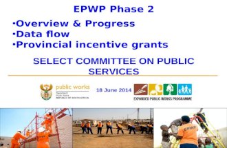 EPWP: MINMEC PRESENTATION Stanley W. Henderson 1 EPWP Phase 2 Overview & Progress Data flow Provincial incentive grants SELECT COMMITTEE ON PUBLIC SERVICES.