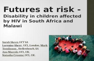 Sarah Skeen UCT SA Lorraine Sherr, UCL, London, Mark Tomlinson, Stellenbosch, SA Ana Macedo UCL, UK, Natasha Croome UCL, UK. Futures at risk - Disability.