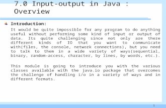1 7.0 Input-output in Java : Overview Introduction: It would be quite impossible for any program to do anything useful without performing some kind of.