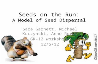Seeds on the Run: A Model of Seed Dispersal Sara Garnett, Michael Kuczynski, Anne Royer GK-12 workshop 12/5/12.