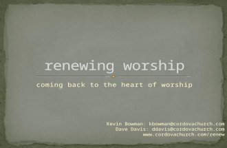 Coming back to the heart of worship Kevin Bowman: kbowman@cordovachurch.com Dave Davis: ddavis@cordovachurch.com .