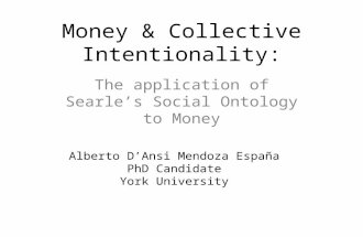 Money & Collective Intentionality: The application of Searle’s Social Ontology to Money Alberto D’Ansi Mendoza España PhD Candidate York University.