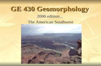 GE 430 Geomorphology 2006 edition... The American Southwest.