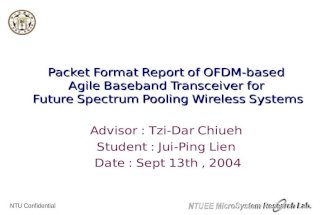 NTU Confidential Packet Format Report of OFDM-based Agile Baseband Transceiver for Future Spectrum Pooling Wireless Systems Advisor : Tzi-Dar Chiueh Student.