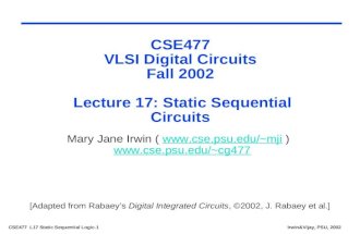 CSE477 L17 Static Sequential Logic.1Irwin&Vijay, PSU, 2002 CSE477 VLSI Digital Circuits Fall 2002 Lecture 17: Static Sequential Circuits Mary Jane Irwin.