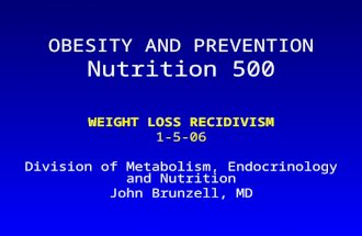 OBESITY AND PREVENTION Nutrition 500 WEIGHT LOSS RECIDIVISM 1-5-06 Division of Metabolism, Endocrinology and Nutrition John Brunzell, MD.