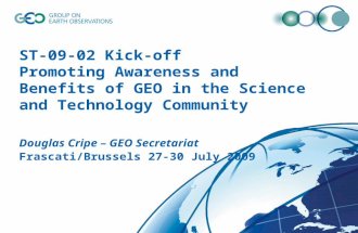 ST-09-02 Kick-off Promoting Awareness and Benefits of GEO in the Science and Technology Community Douglas Cripe – GEO Secretariat Frascati/Brussels 27-30.