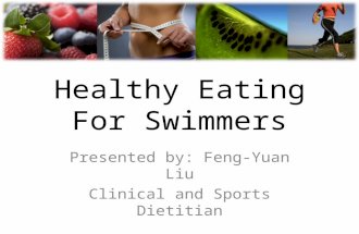 Healthy Eating For Swimmers Presented by: Feng-Yuan Liu Clinical and Sports Dietitian.