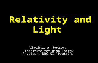 Relativity and Light Vladimir A. Petrov, Institute for High Energy Physics, NRC KI, Protvino.