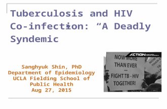 Sanghyuk Shin, PhD Department of Epidemiology UCLA Fielding School of Public Health Aug 27, 2015 Tuberculosis and HIV Co-infection: “A Deadly Syndemic”