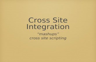 Cross Site Integration “mashups” cross site scripting.