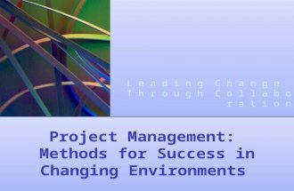 Project Management: Methods for Success in Changing Environments L e a d i n g C h a n g e T h r o u g h C o l l a b o r a t i o n.
